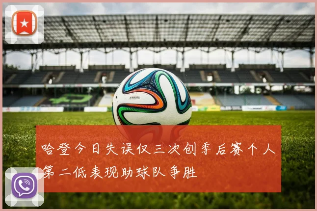 哈登今日失误仅三次创季后赛个人第二低表现助球队争胜