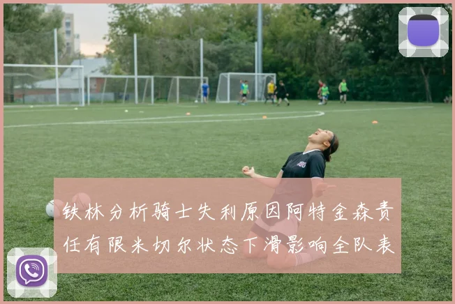 铁林分析骑士失利原因阿特金森责任有限米切尔状态下滑影响全队表现